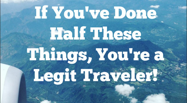 if you've done half these things, you're a legit traveler, buzzfeed, list